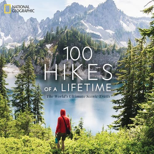 100 Hikes of a Lifetime: The World's Ultimate Scenic Trails (100 of a Lifetime)